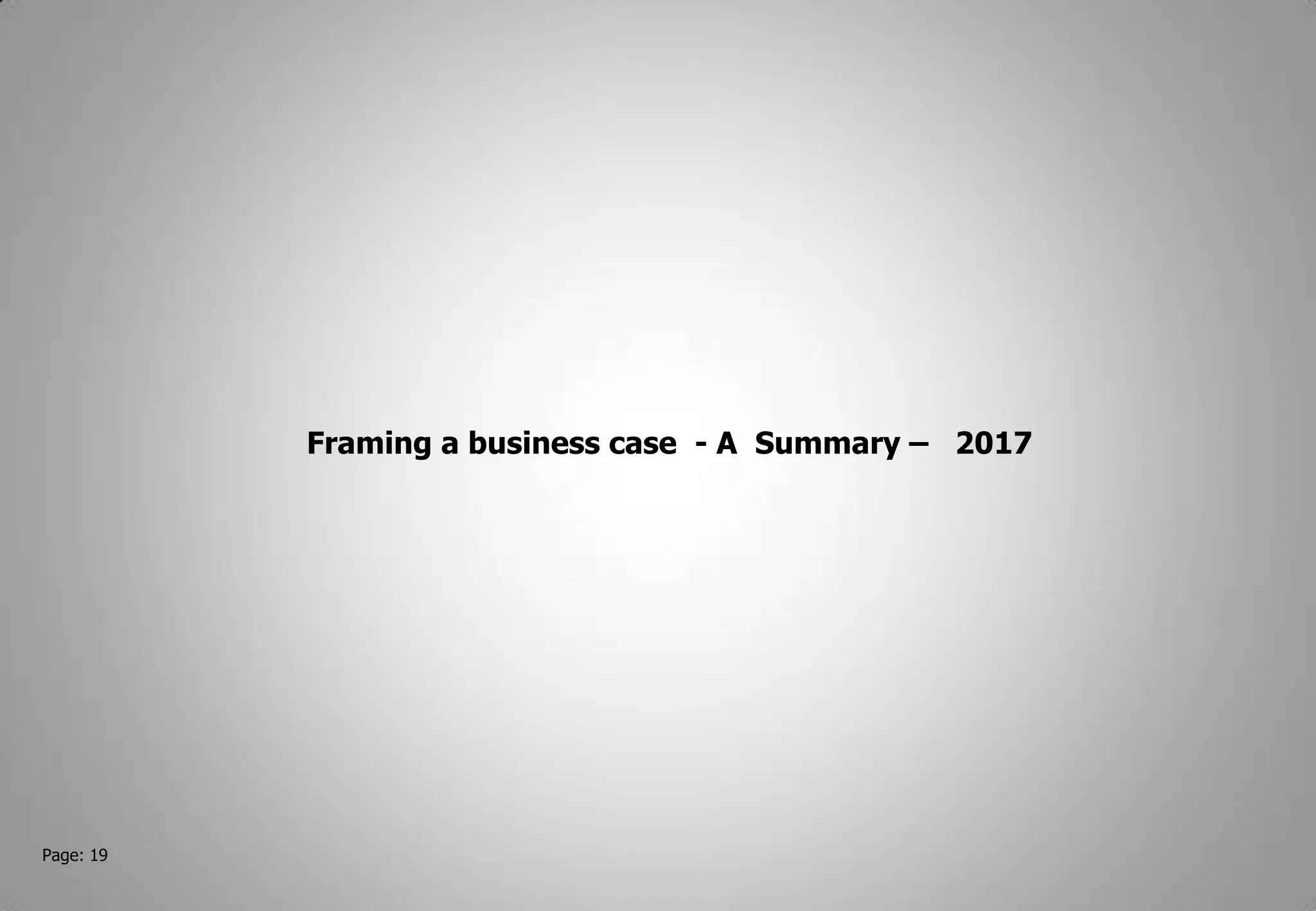 Page: 19
Framing a business case - A Summary – 2017
 