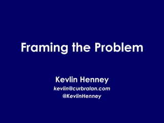 Framing the Problem
Kevlin Henney
kevlin@curbralan.com
@KevlinHenney
 