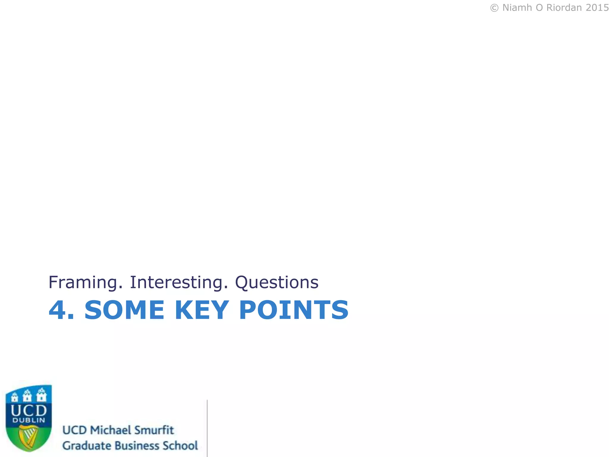 © Niamh O Riordan 2015
4. SOME KEY POINTS
Framing. Interesting. Questions
 