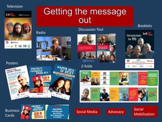 Television



                                                     Booklets
                      Discussion Tool
             Radio




Posters
                       Z-folds




Business                                           Social
                     Social Media       Advocacy
Cards                                              Mobilisation
 