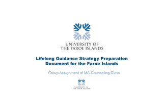 Group Assignment of MA-Counseling Class
Lifelong Guidance Strategy Preparation
Document for the Faroe Islands
 
