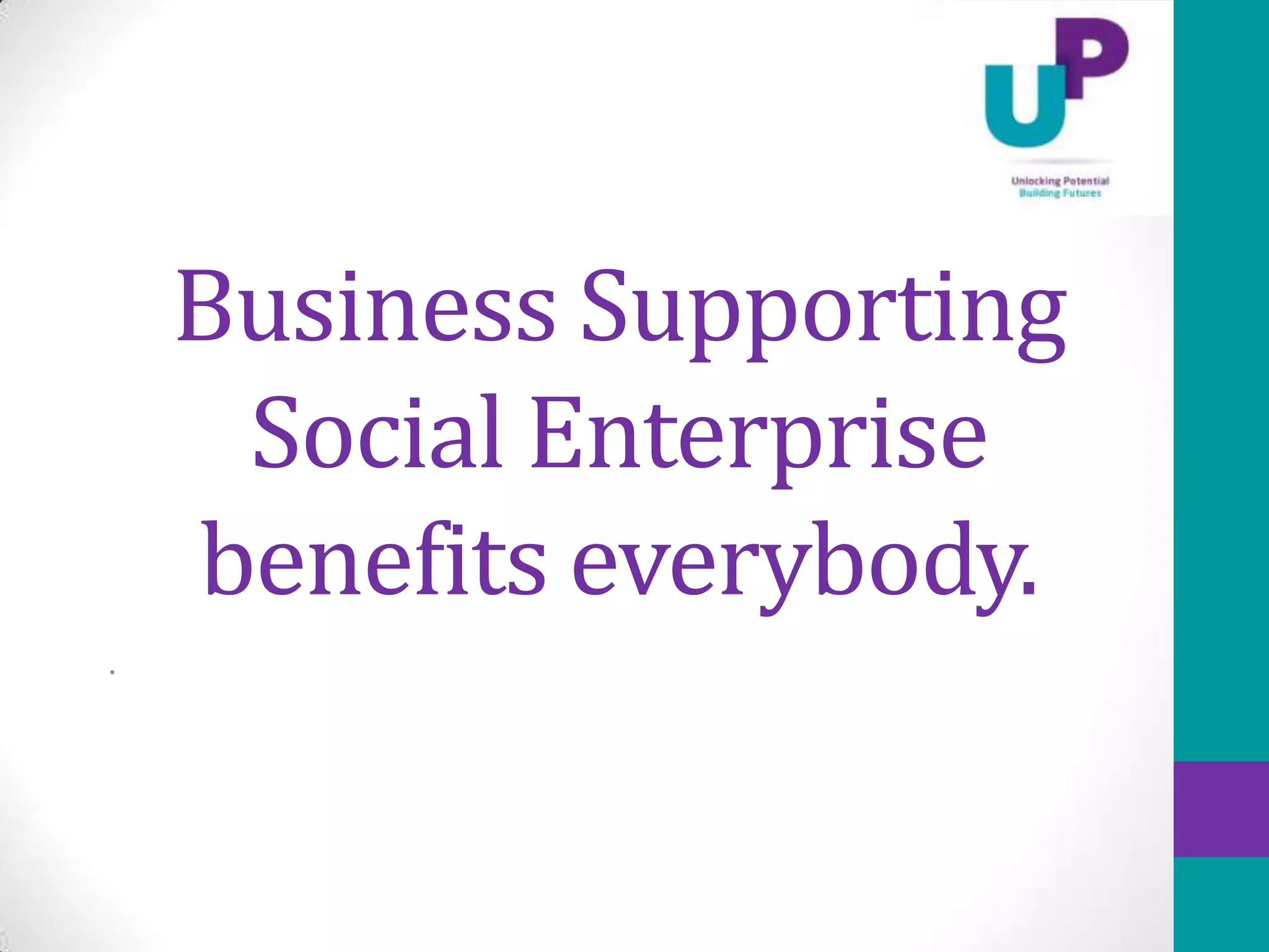 Business Supporting
     Social Enterprise
    benefits everybody.
.
 