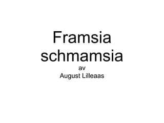 Framsia schmamsia av August Lilleaas 