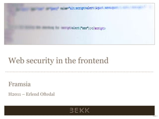 Web security in the frontend
Framsia
H2011 – Erlend Oftedal
Side 1
 