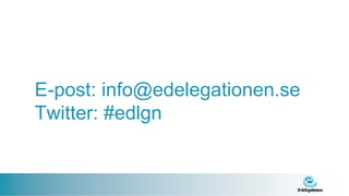 E-post: info@edelegationen.se
Twitter: #edlgn
 