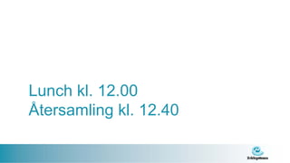 Lunch kl. 12.00
Återsamling kl. 12.40
 