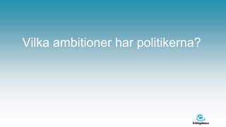 Vilka ambitioner har politikerna?
 