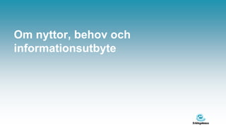 Om nyttor, behov och
informationsutbyte
 