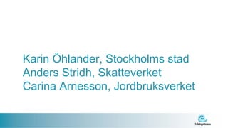 Karin Öhlander, Stockholms stad
Anders Stridh, Skatteverket
Carina Arnesson, Jordbruksverket
 
