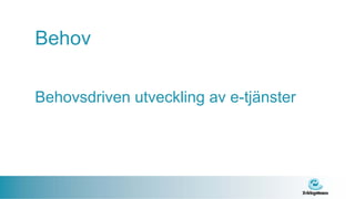 Behov

Behovsdriven utveckling av e-tjänster
 