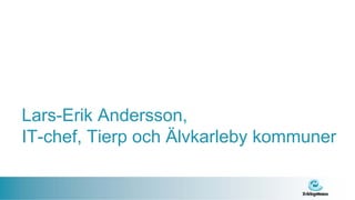 Lars-Erik Andersson,
IT-chef, Tierp och Älvkarleby kommuner
 