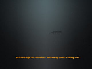 Partnerships for Inclusion -  Workshop @Next Library 2011 