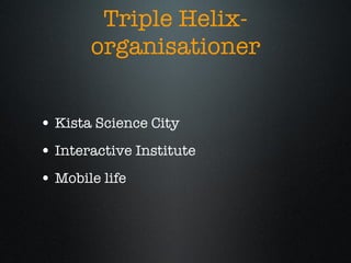 Triple Helix-organisationer Kista Science City Interactive Institute Mobile life 