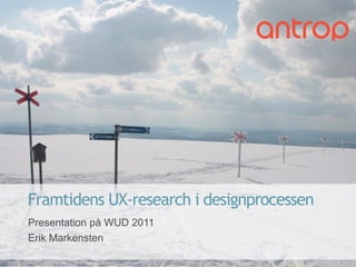 Framtidens UX-research i designprocessen
    Presentation på WUD 2011
    Erik Markensten

1            Rapport           10/30/11
 
