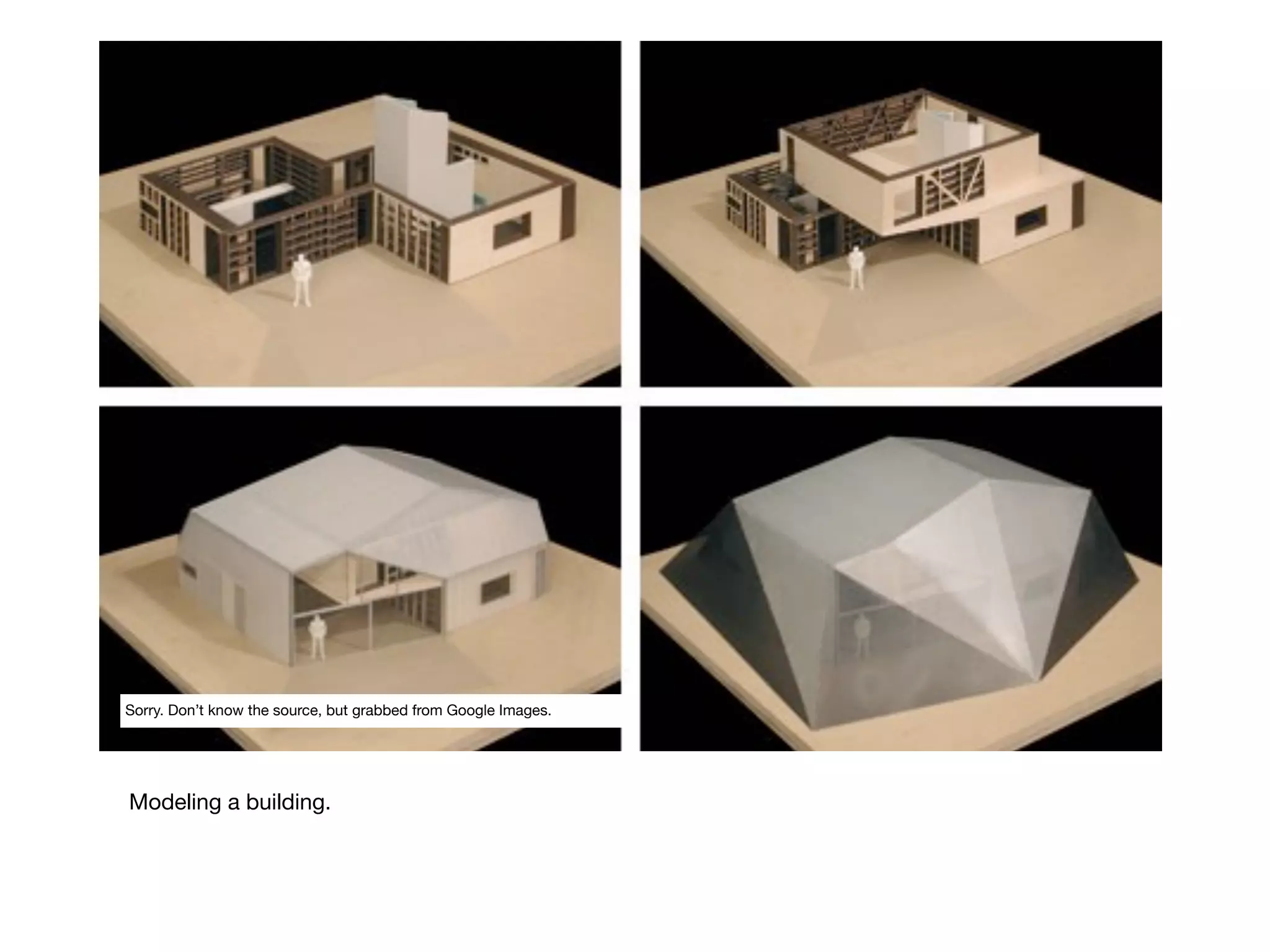 Sorry. Don’t know the source, but grabbed from Google Images.




Modeling a building.
 