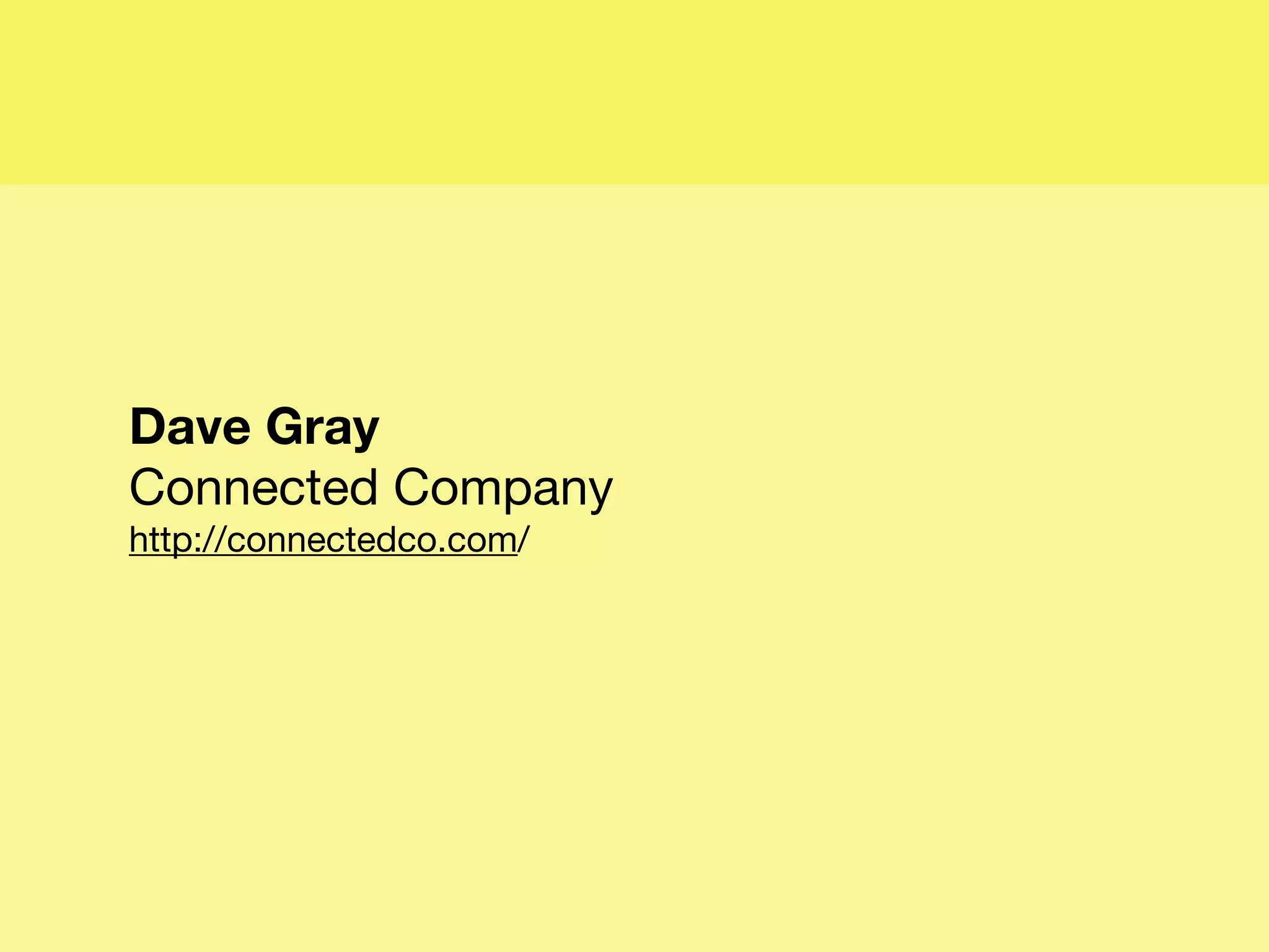 Dave Gray
Connected Company
http://connectedco.com/
 