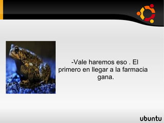 -Vale haremos eso . El  primero en llegar a la farmacia  gana. 
