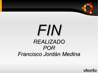 FIN REALIZADO POR Francisco Jordán Medina 