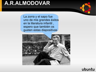 A.R.ALMODOVAR La zorra y el sapo fue uno de mis grandes éxitos en la literatura infantil , espero que también os gusten estas diapositivas 