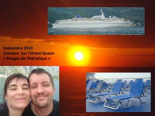 Septembre 2010
Croisière Sur l’Orient Queen
« Rivages de l’Adriatique »
 