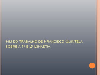 Fim do trabalho de Francisco Quintela sobre a 1ª e 2ª Dinastia