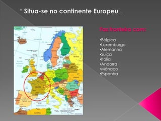 * Situa-se no continente Europeu .Faz fronteira com:Bélgica 