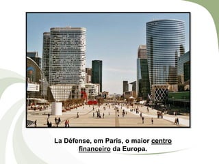 La Défense, em Paris, o maior centro
financeiro da Europa.

 