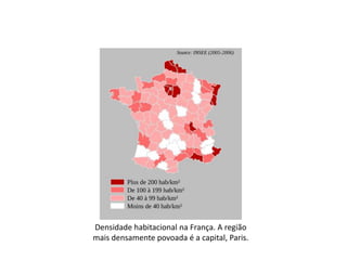 Densidade habitacional na França. A região
mais densamente povoada é a capital, Paris.

 