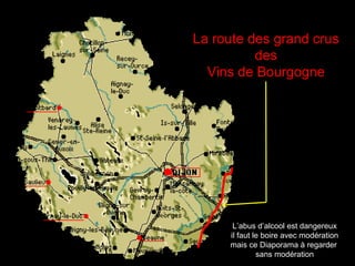 La route des grand crus
          des
  Vins de Bourgogne




      L’abus d’alcool est dangereux
     il faut le boire avec modération
     mais ce Diaporama à regarder
              sans modération
 