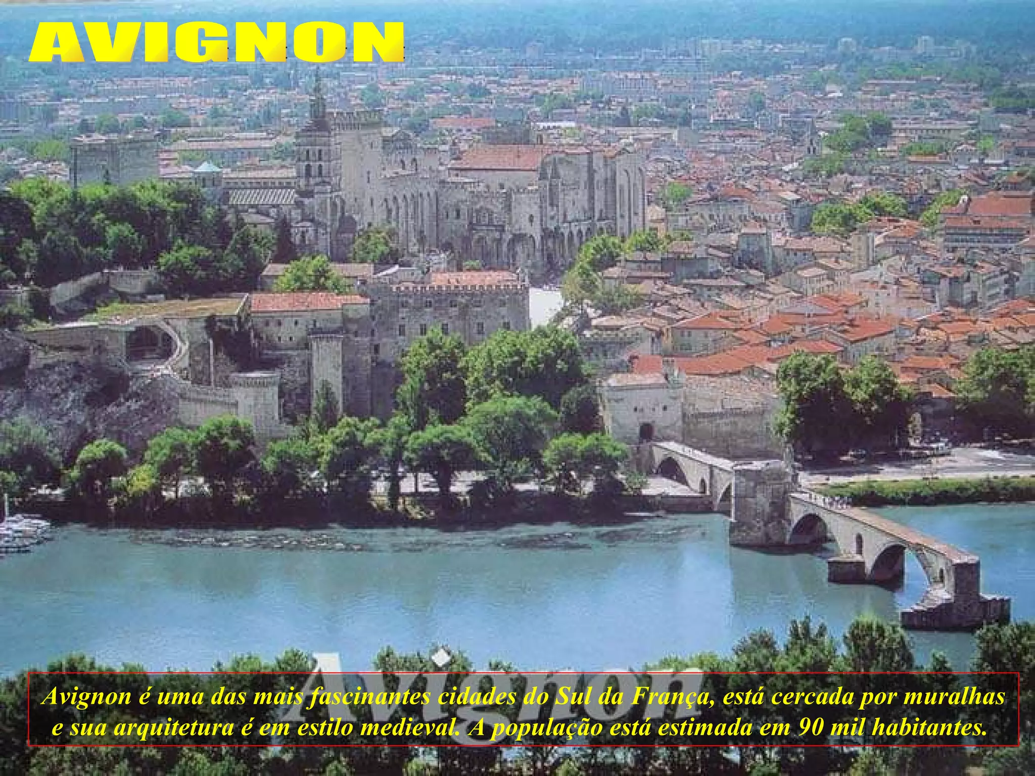 Avignon é uma das mais fascinantes cidades do Sul da França, está cercada por muralhas e sua arquitetura é em estilo medieval. A população está estimada em 90 mil habitantes.  AVIGNON 