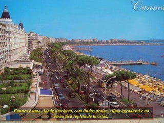 Cannes é uma cidade litorânea, com lindas praias, clima agradável e no verão fica repleta de turistas.  