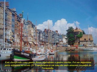 Está classificada como quatro flores, equivalente a quatro estrelas. Foi um importante porto defensivo no século 15. Transformou-se em uma das mais atraentes enseadas da Normandia.  
