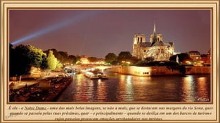 É ela - a Notre Dame - uma das mais belas imagens, se não a mais, que se destacam nas margens do rio Sena, quer
quando se ...