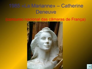 1985 «La Marianne» – Catherine Deneuve (concurso nacional das câmaras de França) 