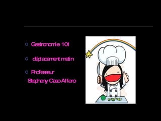 Gastronomie  101 déplacement matin Professeur  Stephany Caso Alfaro   