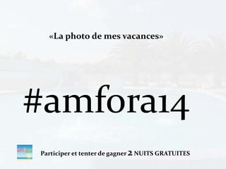 «La photo de mes vacances»
#amfora14
Participer et tenter de gagner 2NUITS GRATUITES
 