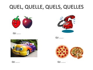 QUEL, QUELLE, QUELS, QUELLES
QU ……..
QU …….. QU ……..
QU ……..
 