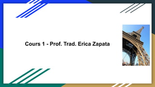 Cours 1 - Prof. Trad. Erica Zapata
 