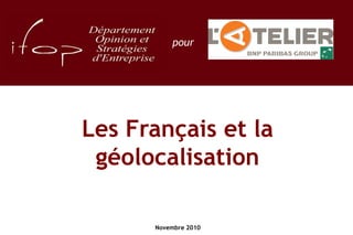 pour




Les Français et la
 géolocalisation

      Novembre 2010
 