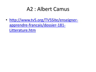 A2 : Albert Camus
• http://www.tv5.org/TV5Site/enseigner-
  apprendre-francais/dossier-181-
  Litterature.htm
 
