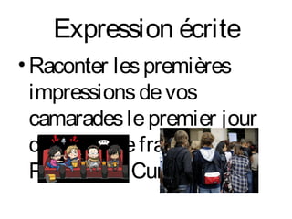 Expression écrite
•Raconter lespremières
impressionsdevos
camaradeslepremier jour
declassedefrançaisàla
PrepaTEC Cumbres.
 