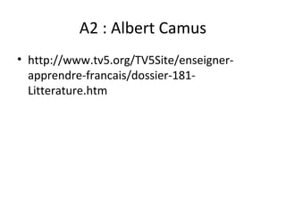 A2 : Albert Camus
• http://www.tv5.org/TV5Site/enseigner-
apprendre-francais/dossier-181-
Litterature.htm
 