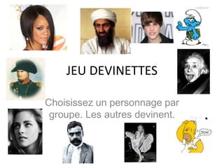 JEU DEVINETTES

Choisissez un personnage par
 groupe. Les autres devinent.
 