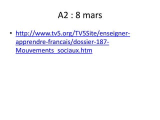 A2 : 8 mars
• http://www.tv5.org/TV5Site/enseigner-
  apprendre-francais/dossier-187-
  Mouvements_sociaux.htm
 
