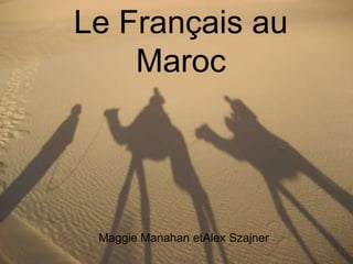 Le Français au
    Maroc




 Maggie Manahan etAlex Szajner
 