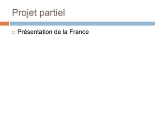 Projet partiel
   Présentation de la France
 