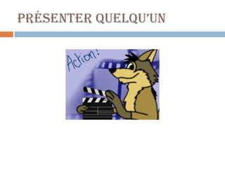 Présenter quelqu’un
 