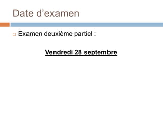 Date d’examen
   Examen deuxième partiel :

            Vendredi 28 septembre
 