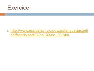 Exercice


   http://www.education.vic.gov.au/languagesonli
    ne/french/sect27/no_03/no_03.htm
 
