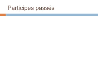Participes passés
 